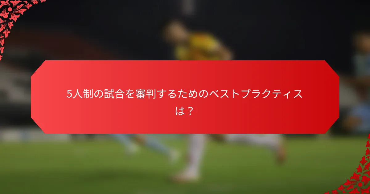 5人制の試合を審判するためのベストプラクティスは？