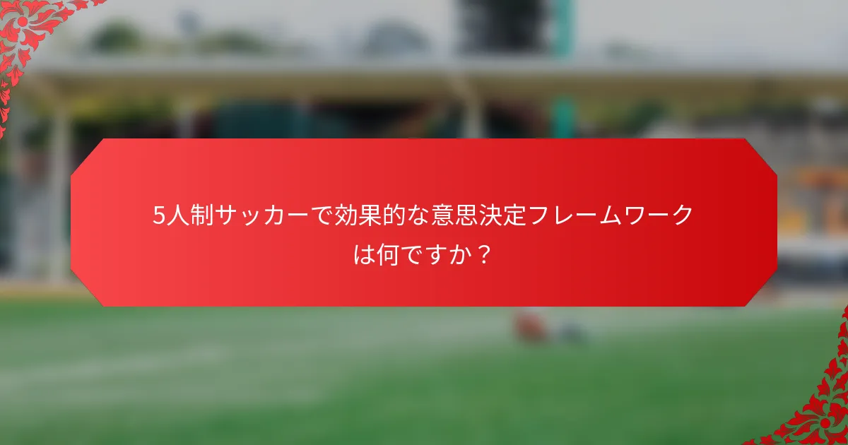 5人制サッカーで効果的な意思決定フレームワークは何ですか？
