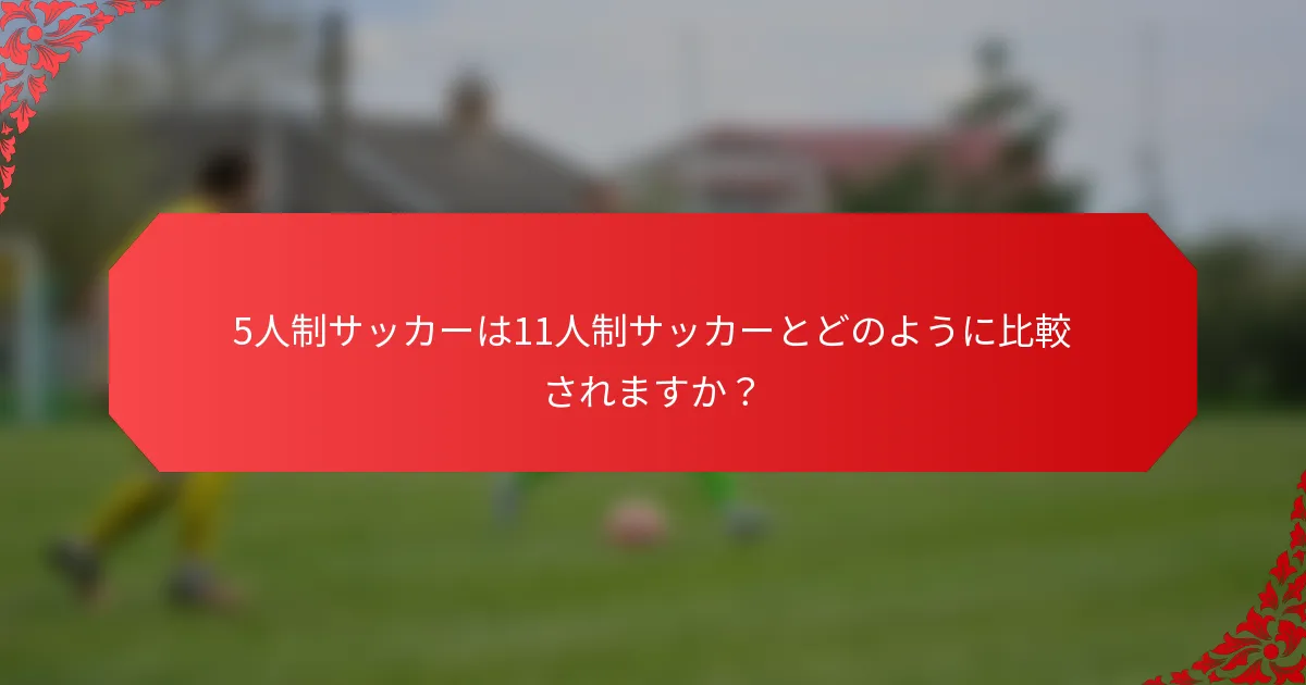 5人制サッカーは11人制サッカーとどのように比較されますか？