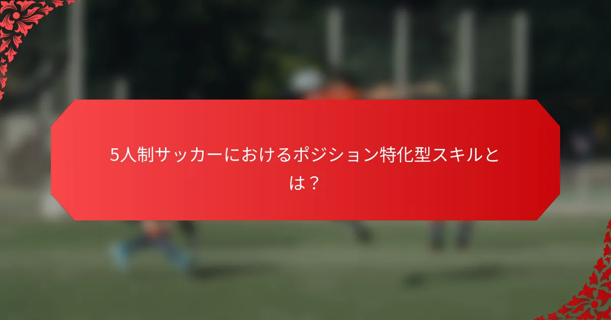 5人制サッカーにおけるポジション特化型スキルとは？