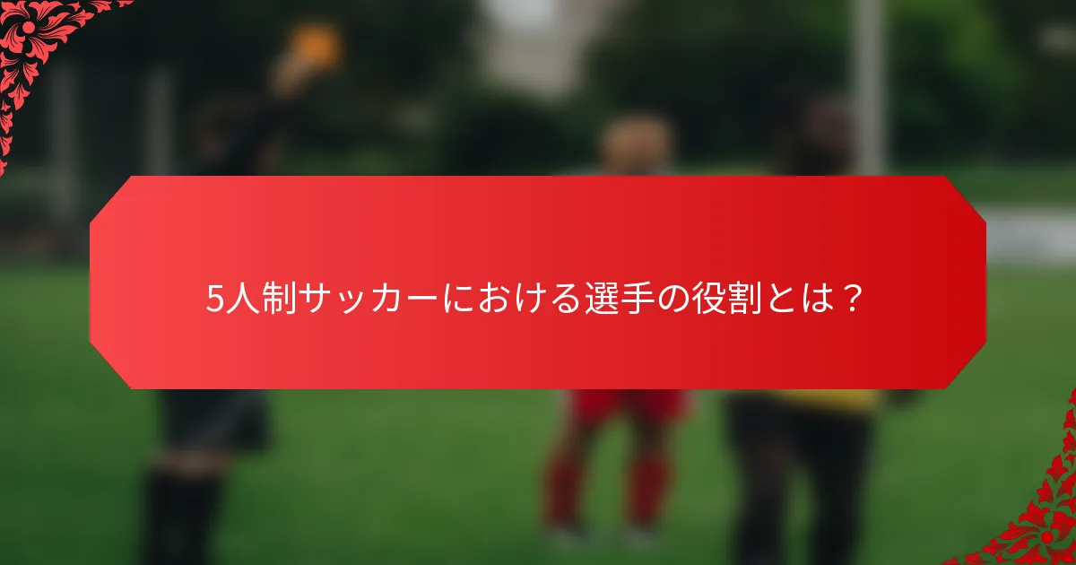 5人制サッカーにおける選手の役割とは？