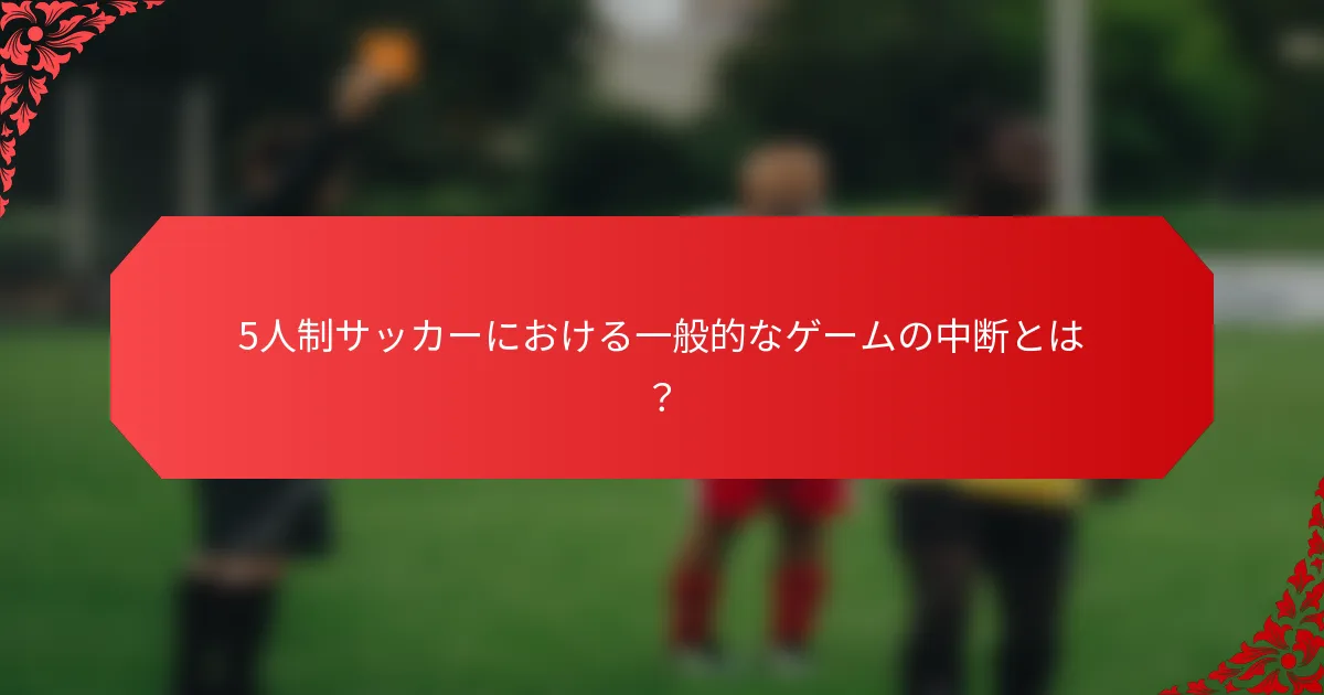 5人制サッカーにおける一般的なゲームの中断とは？