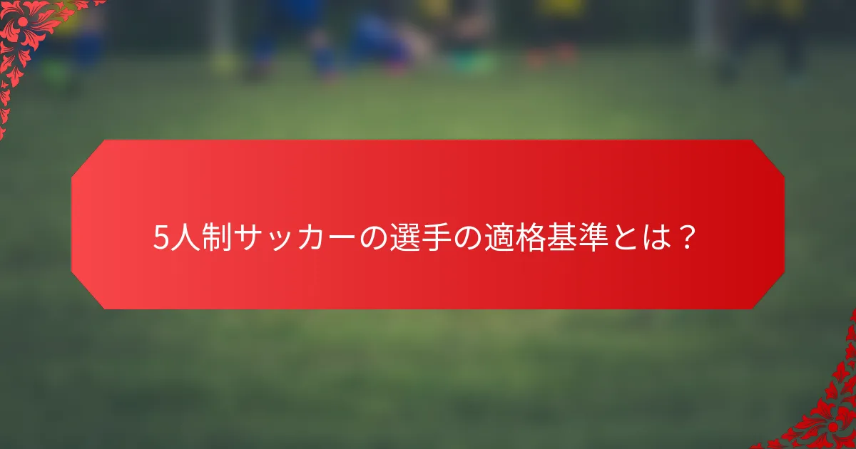 5人制サッカーの選手の適格基準とは？
