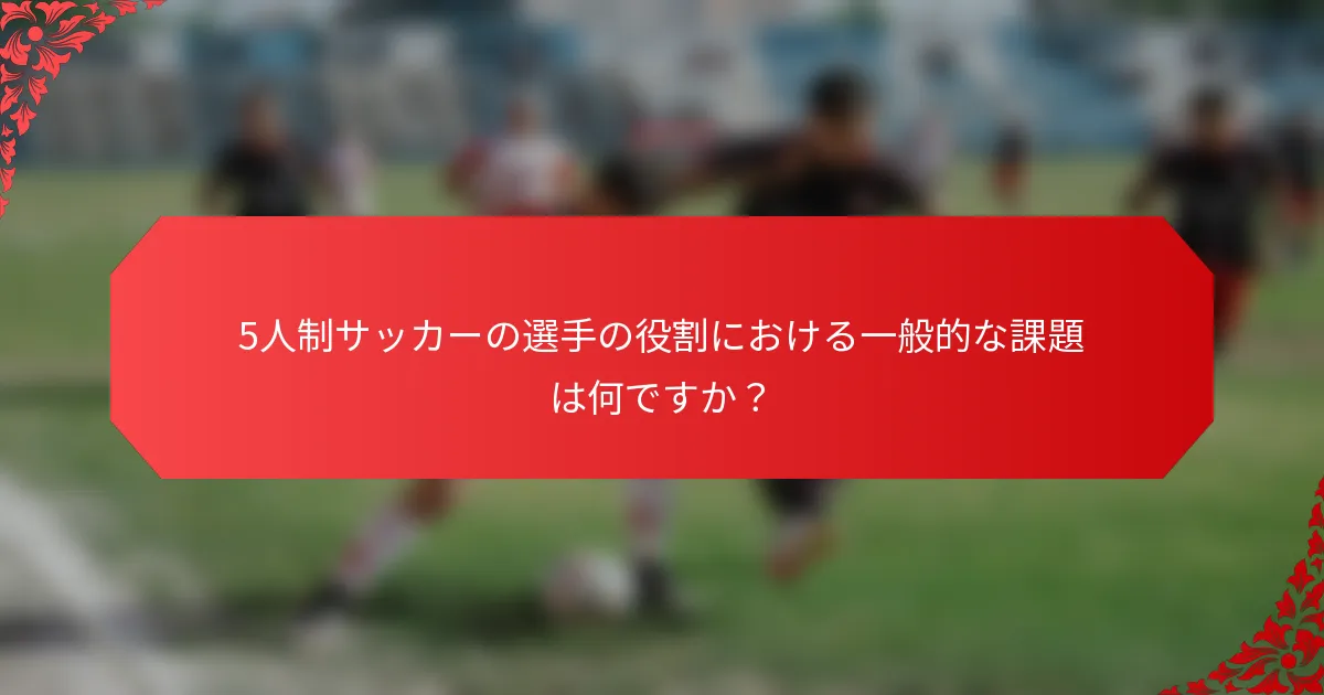 5人制サッカーの選手の役割における一般的な課題は何ですか？