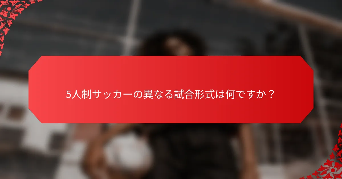 5人制サッカーの異なる試合形式は何ですか？