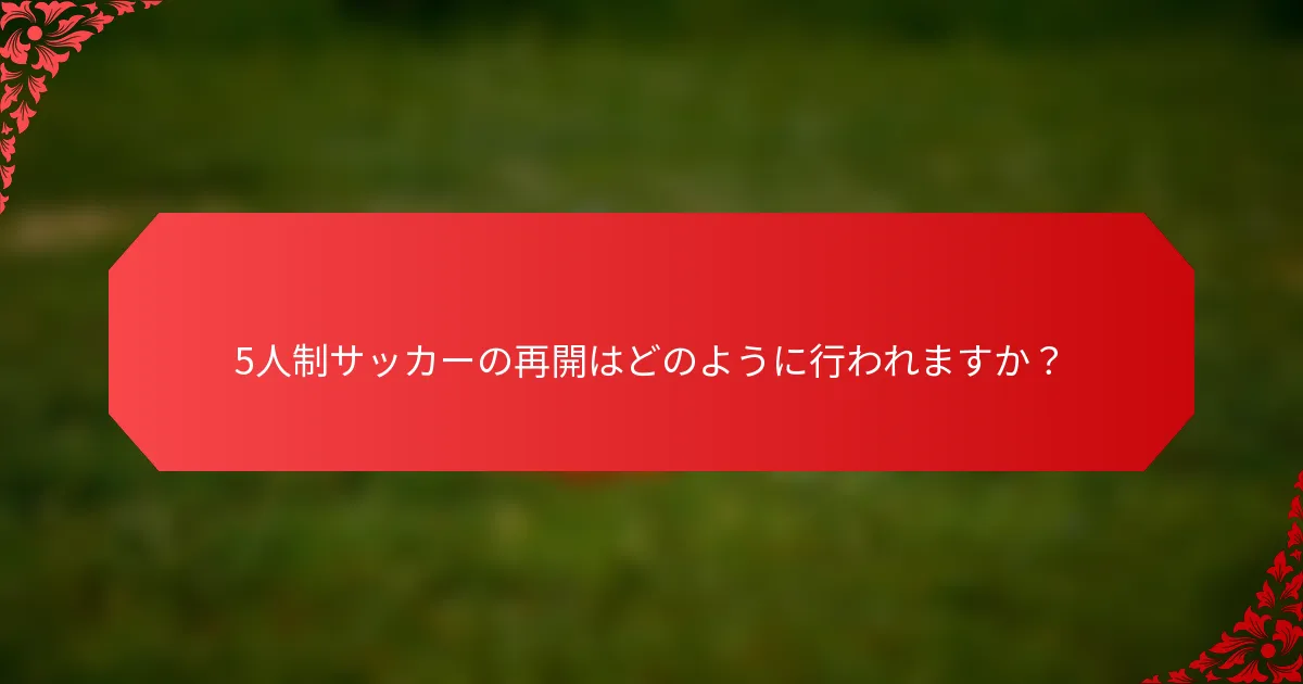 5人制サッカーの再開はどのように行われますか？