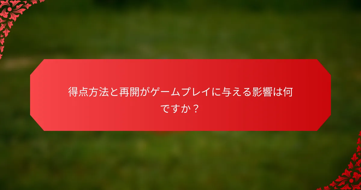 得点方法と再開がゲームプレイに与える影響は何ですか？