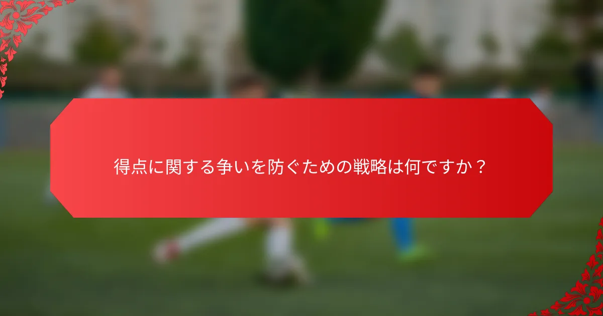 得点に関する争いを防ぐための戦略は何ですか？