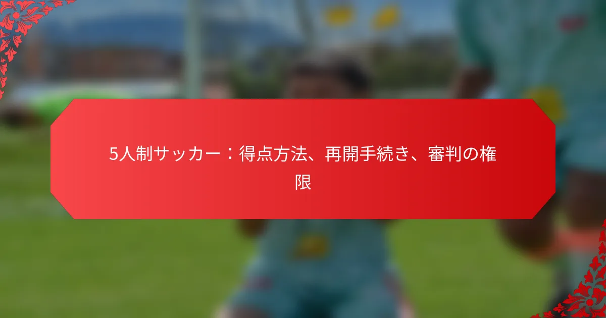 5人制サッカー：得点方法、再開手続き、審判の権限