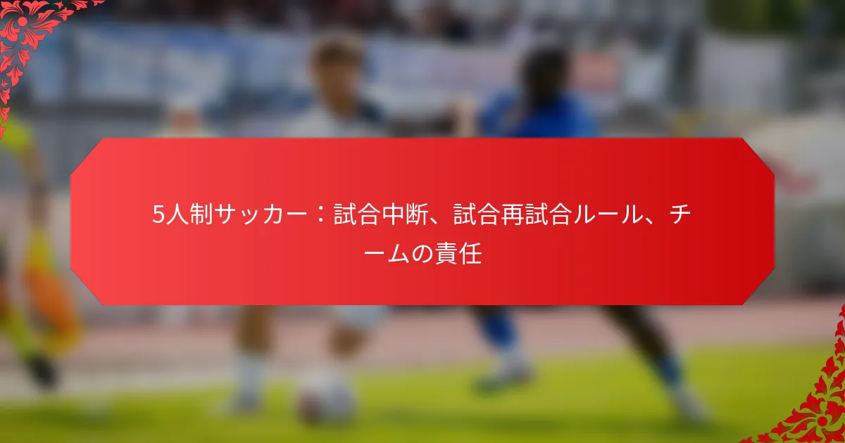 5人制サッカー：試合中断、試合再試合ルール、チームの責任