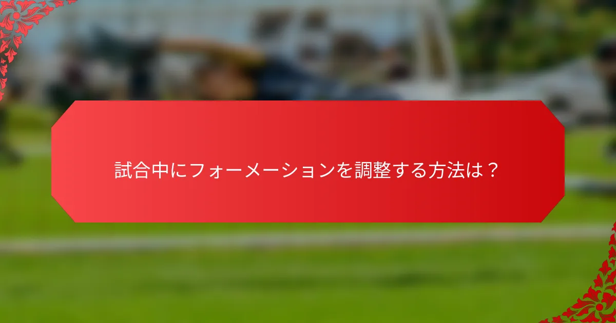 試合中にフォーメーションを調整する方法は？